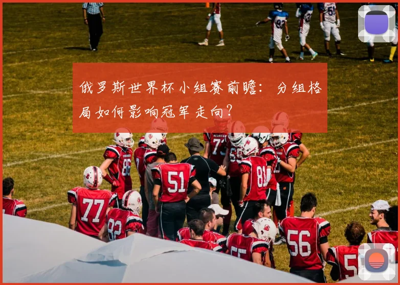 俄罗斯世界杯小组赛前瞻：分组格局如何影响冠军走向？