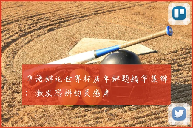 华语辩论世界杯历年辩题精华集锦:激发思辨的灵感库