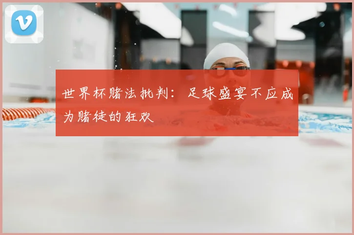 世界杯赌法批判:足球盛宴不应成为赌徒的狂欢